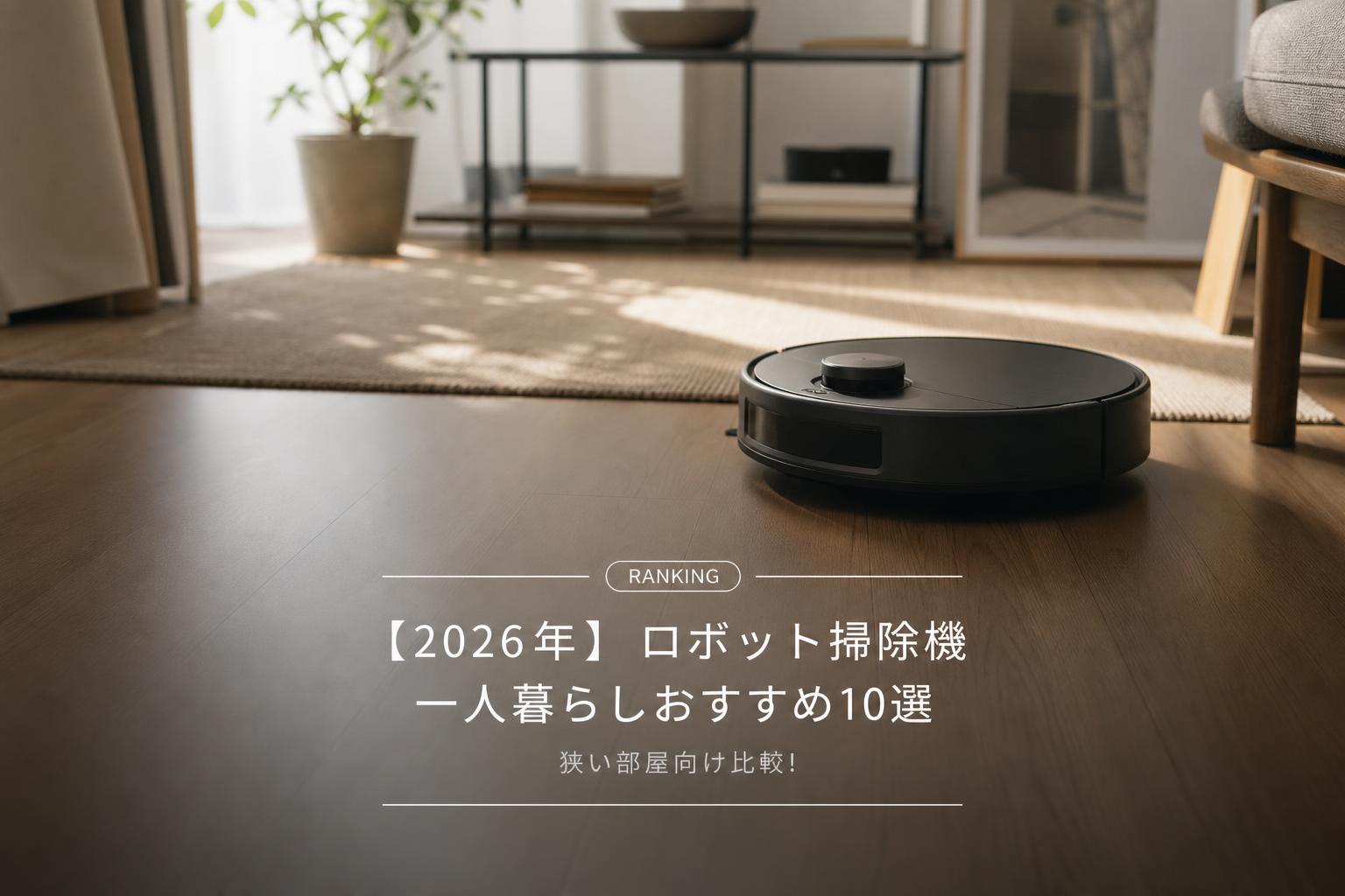 【2026年】ロボット掃除機 一人暮らしおすすめ10選｜狭い部屋向け比較