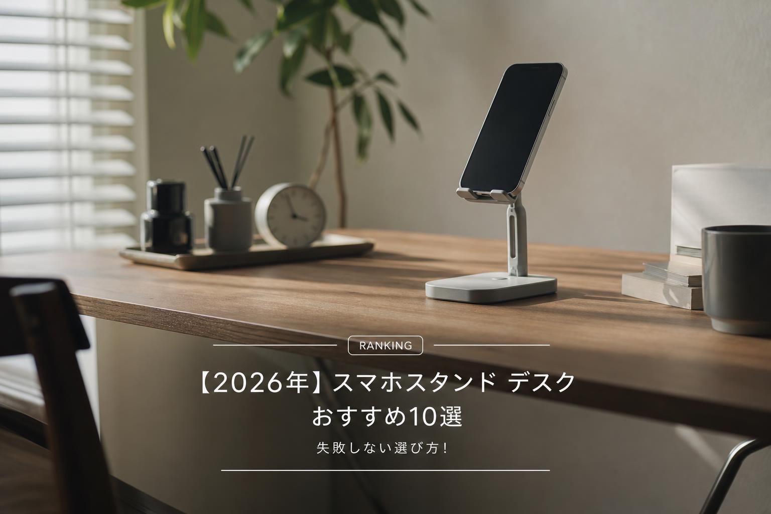 【2026年】スマホスタンド デスク おすすめ10選｜失敗しない選び方